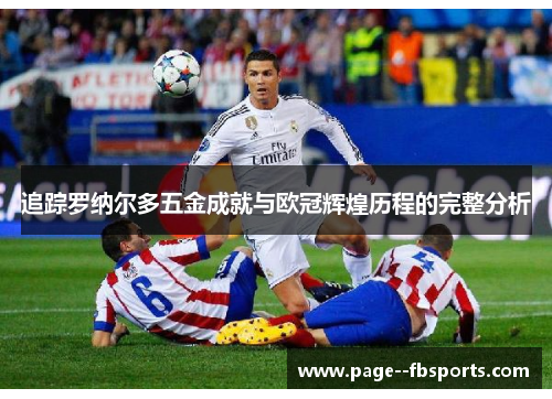 追踪罗纳尔多五金成就与欧冠辉煌历程的完整分析
