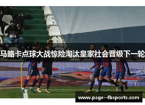 马略卡点球大战惊险淘汰皇家社会晋级下一轮