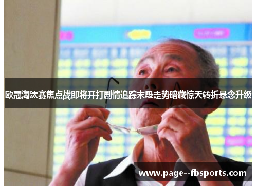 欧冠淘汰赛焦点战即将开打剧情追踪末段走势暗藏惊天转折悬念升级