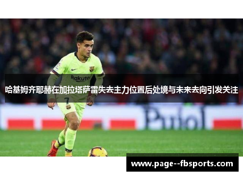 哈基姆齐耶赫在加拉塔萨雷失去主力位置后处境与未来去向引发关注
